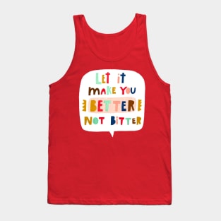 Let it make you BETTER NOT BITTER Tank Top